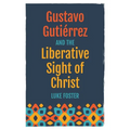 Gustavo Gutiérrez and the Liberative Sight of Christ - Paperback