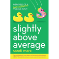 Slightly above Average: Memoirs of a Successful Village Idiot - Paperback
