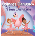 Frances Flamenco Prima Ballerina: Un libro ilustrado para niños sobre la danza, la amistad y la bondad para niños de 4 a 8 años - Hardcover