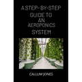 A Step-By-Step Guide to AN Aeroponics System - Paperback