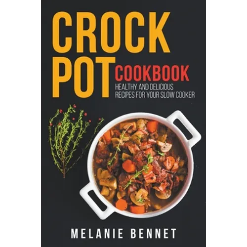 Crock Pot Cookbook: Healthy and Delicious Recipes for Your Slow Cooker - Paperback
