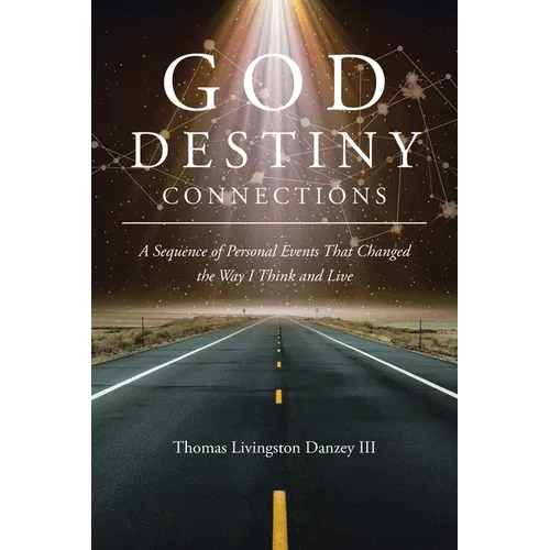God Destiny Connections: A Sequence of Personal Events That Changed the Way I Think and Live - Paperback