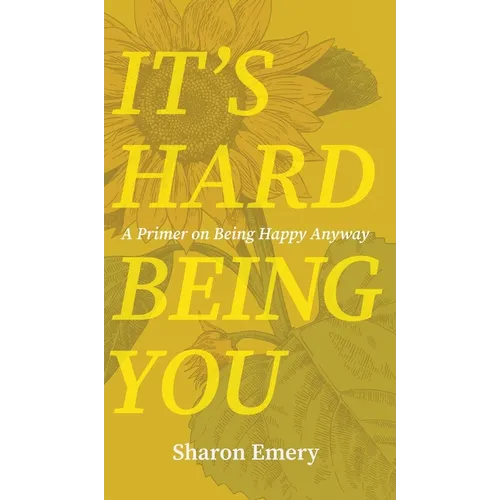 It's Hard Being You: A Primer on Being Happy Anyway - Hardcover