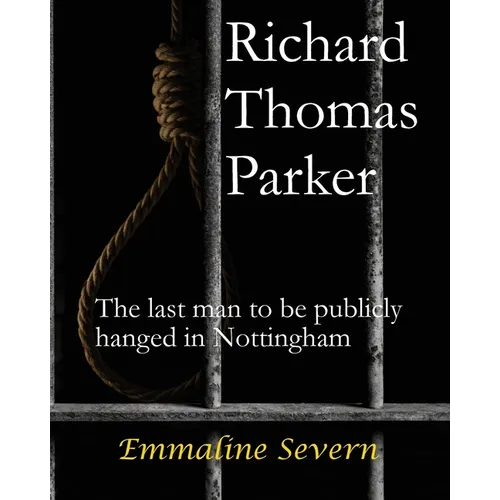 Richard Thomas Parker - the last man to be publicly hanged in Nottingham - Paperback