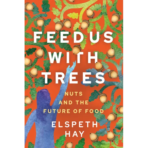 Feed Us with Trees: Nuts and the Future of Food - Paperback
