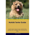 Norfolk Terrier Guide Norfolk Terrier Guide Includes: Norfolk Terrier Training, Diet, Socializing, Care, Grooming, Breeding and More - Paperback