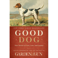 Good Dog: True Stories of Love, Loss, and Loyalty - Hardcover