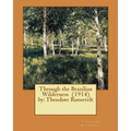 Through the Brazilian Wilderness (1914) by: Theodore Roosevelt - Paperback