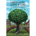 Landscapes, Lawns, & Lies: How to Avoid Shady Practices That Cost You Time, Money and More - Paperback