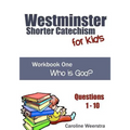Westminster Shorter Catechism for Kids: Workbook One (Questions 1-10): Who is God? - Paperback