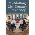 The Shifting Twenty-First-Century Presidency: Assessing the Implications for America and the World - Hardcover