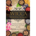 Wicca Herbal Magic: A Book On Herbalism, Teas, Magic Kitchen And Flowers (Wiccan Herbs Guide) - Paperback