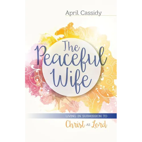The Peaceful Wife: Living in Submission to Christ as Lord - Paperback