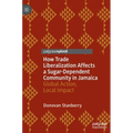 How Trade Liberalization Affects a Sugar Dependent Community in Jamaica: Global Action, Local Impact - Hardcover