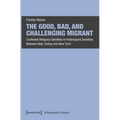 The Good, Bad, and Challenging Migrant: Contested Religious Identities in Postmigrant Societies Between New Turkey and New Tyrol - Paperback