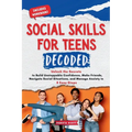 Social Skills for Teen Decoded: Unlock the Secrets to Build Unstoppable Confidence, Make Friends, Navigate Social Situations, and Manage Anxiety in 8 - Paperback