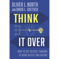 Think It Over: How to Use Critical Thinking to Avoid Falsity and Failure - Hardcover