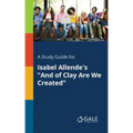 A Study Guide for Isabel Allende's "And of Clay Are We Created" - Paperback