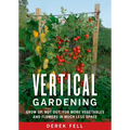 Vertical Gardening: Grow Up, Not Out, for More Vegetables and Flowers in Much Less Space - Paperback