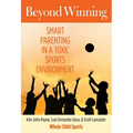 Beyond Winning: Smart Parenting in a Toxic Sports Environment - Paperback