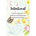 Intentional - A holistic approach to building and maintaining a sustainable lifestyle - Paperback