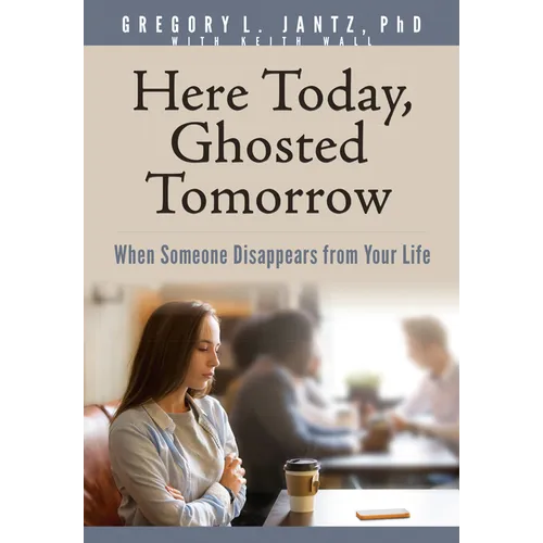 Here Today, Ghosted Tomorrow: When Someone Disappears from Your Life - Paperback