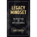 Legacy Mindset: Take Charge of Today and Build Extreme Resilience - Hardcover