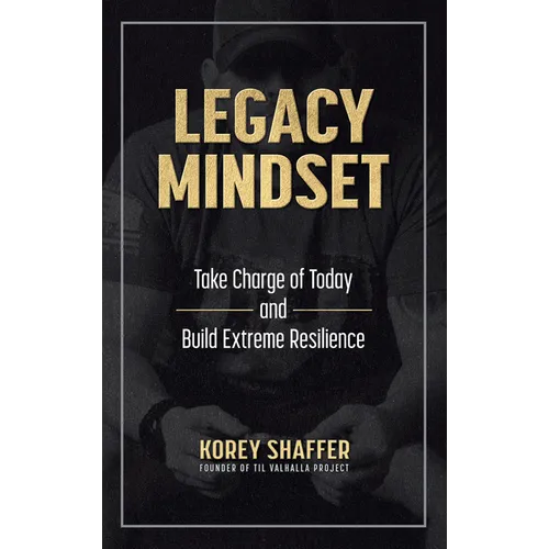 Legacy Mindset: Take Charge of Today and Build Extreme Resilience - Hardcover