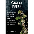 Grace Gone Wild: Confronting the Error of "Hyper Grace" & Restoring the Integrity of Scripture - Paperback
