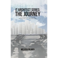 IT Architect Series: The Journey: A Guidebook for Anyone Interested in IT Architecture - Hardcover