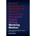 Working Mother: Simple Coaching Strategies for Success at Work and Home - Paperback