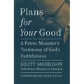 Plans for Your Good: A Prime Minister's Testimony of God's Faithfulness - Hardcover