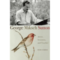 George Miksch Sutton: Artist, Scientist, and Teacher - Hardcover