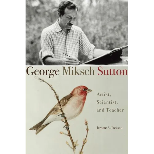 George Miksch Sutton: Artist, Scientist, and Teacher - Hardcover