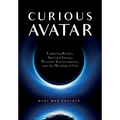 Curious Avatar: Exploring Reality, Spiritual Energy, Personal Transformation, and the Meaning of Life - Paperback