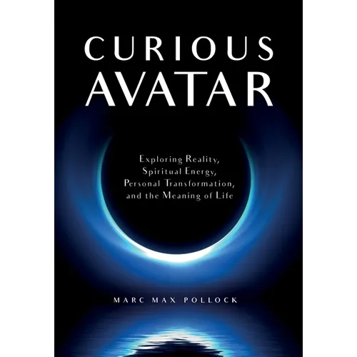 Curious Avatar: Exploring Reality, Spiritual Energy, Personal Transformation, and the Meaning of Life - Paperback