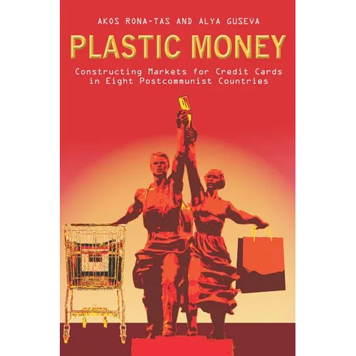 Plastic Money: Constructing Markets for Credit Cards in Eight Postcommunist Countries - Paperback