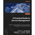 A Practical Guide to Service Management: Insights from industry experts for uncovering, implementing, and improving service management practices - Paperback