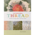 The Intentional Thread: A Guide to Drawing, Gesture, and Color in Stitch - Hardcover