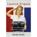 Lipstick Brigade: The Untold True Story of Washington's World War II Government Girls - Paperback