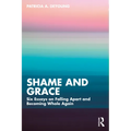 Shame and Grace: Six Essays on Falling Apart and Becoming Whole Again - Paperback