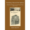 Traveling Beyond Her Sphere: American Women on the Grand Tour, 1814 to 1914 - Paperback