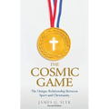The Cosmic Game: The Unique Relationship Between Sport and Christianity - Second Edition - Paperback