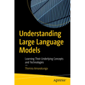 Understanding Large Language Models: Learning Their Underlying Concepts and Technologies - Paperback