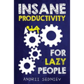Insane Productivity for Lazy People: A Complete System for Becoming Incredibly Productive - Paperback