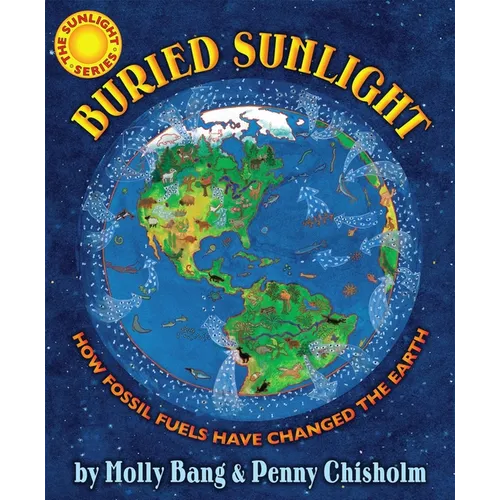 Buried Sunlight: How Fossil Fuels Have Changed the Earth - Hardcover