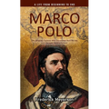 Marco Polo: A Life From Beginning to End (The Amazing Explorer Who Discovered New Worlds and Changed History Forever) - Paperback