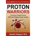 Proton Warriors: Surviving Prostate Cancer AND the Prostate Cancer Industry - Paperback