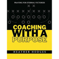 Coaching With a Purpose: Praying for Eternal Victories - Paperback