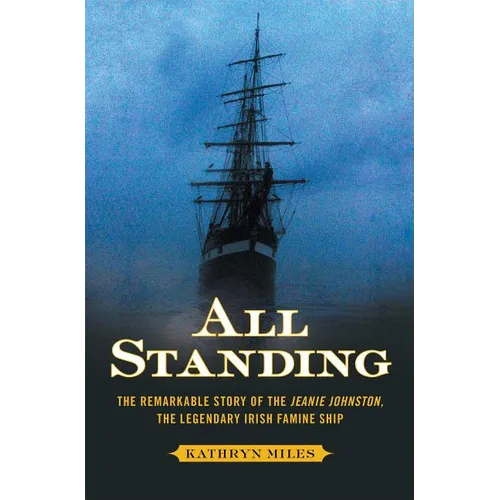 All Standing: The Remarkable Story of the Jeanie Johnston, the Legendary Irish Famine Ship - Paperback